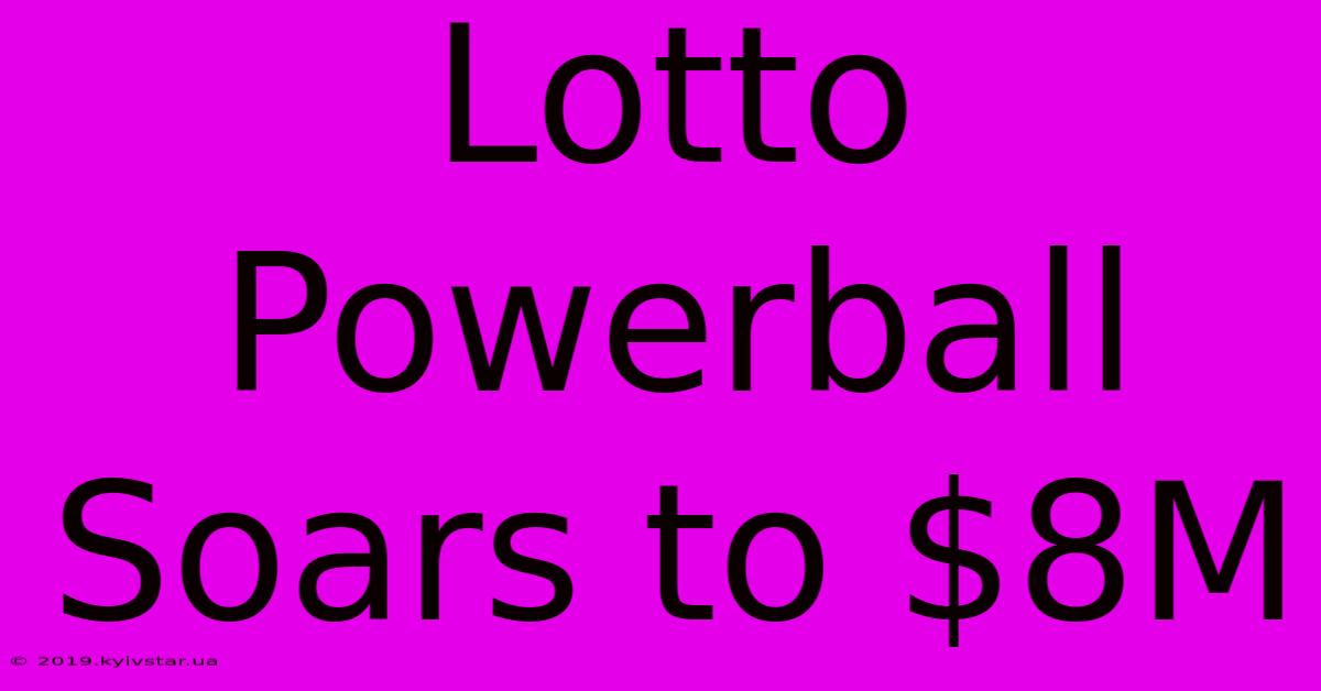 Lotto Powerball Soars To $8M