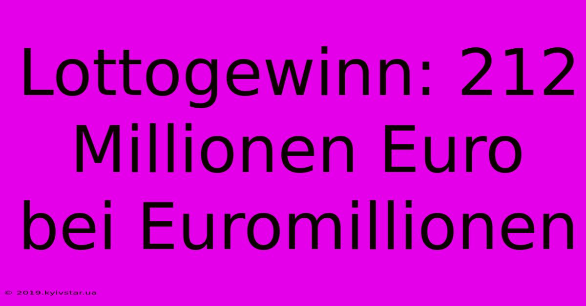 Lottogewinn: 212 Millionen Euro Bei Euromillionen