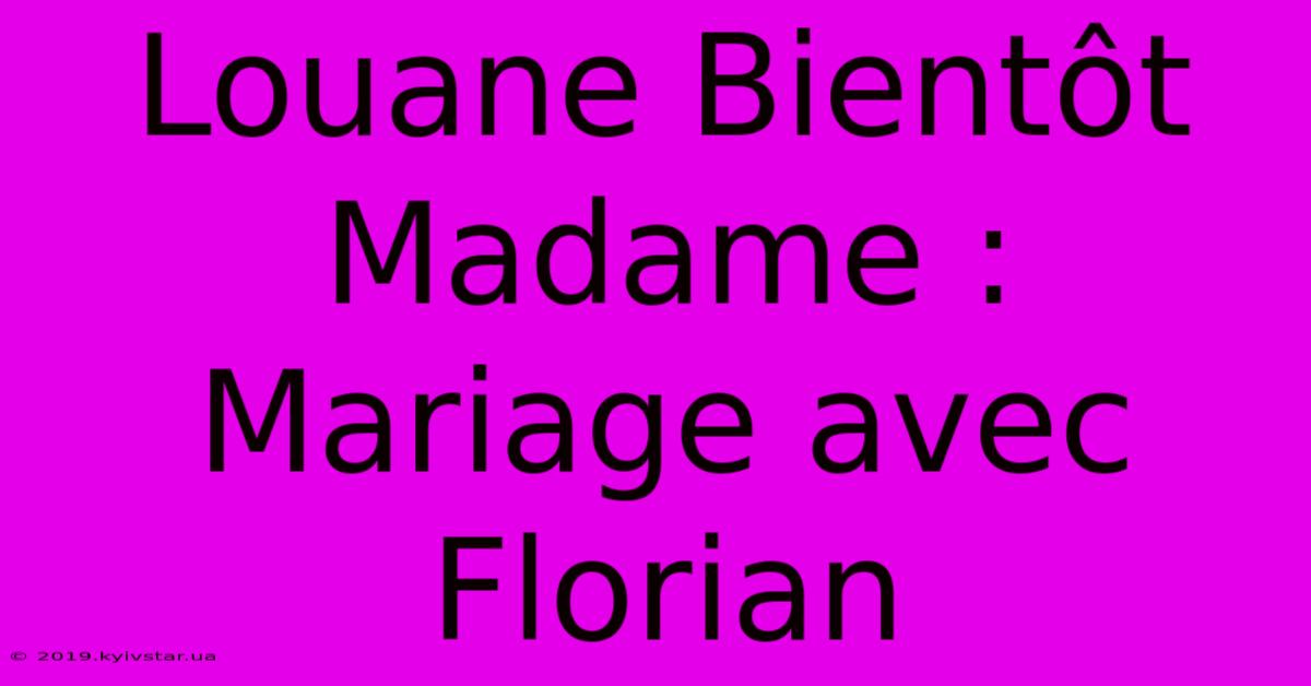 Louane Bientôt Madame : Mariage Avec Florian