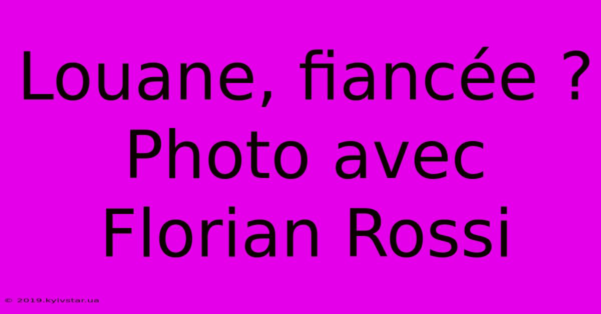 Louane, Fiancée ? Photo Avec Florian Rossi 