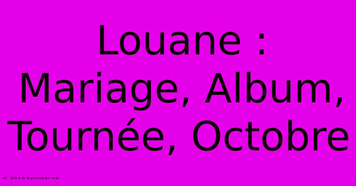 Louane : Mariage, Album, Tournée, Octobre 