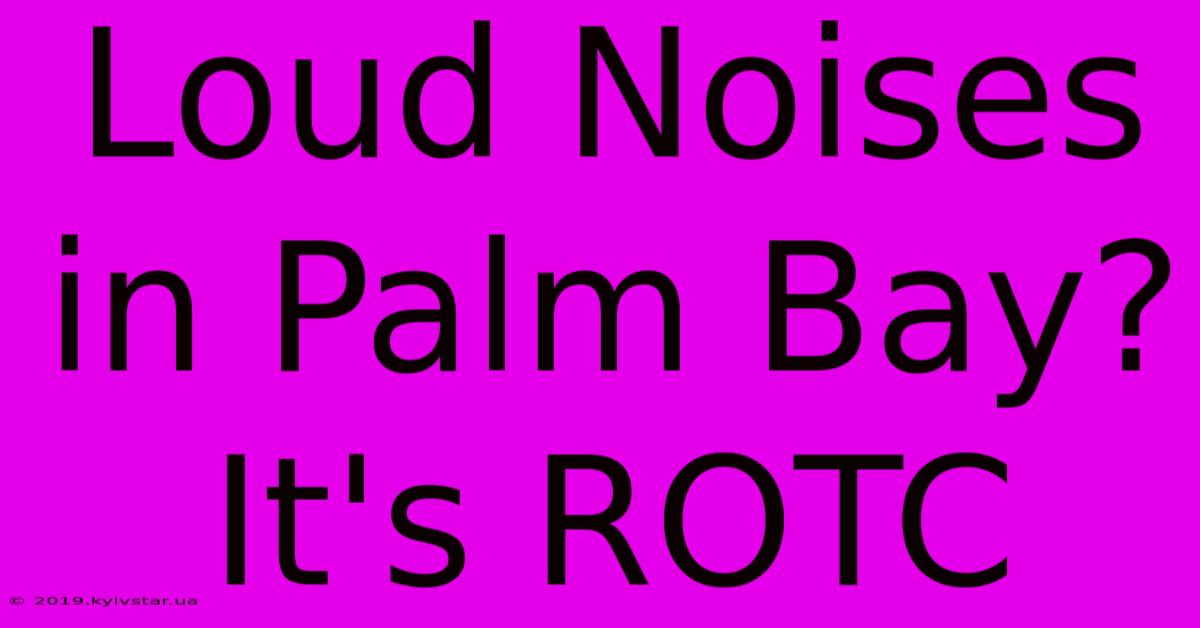 Loud Noises In Palm Bay? It's ROTC