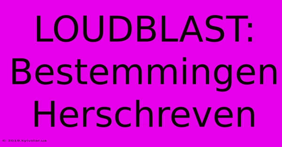 LOUDBLAST: Bestemmingen Herschreven