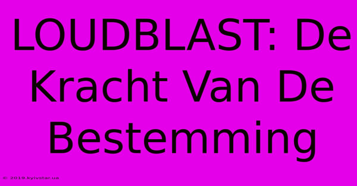 LOUDBLAST: De Kracht Van De Bestemming 