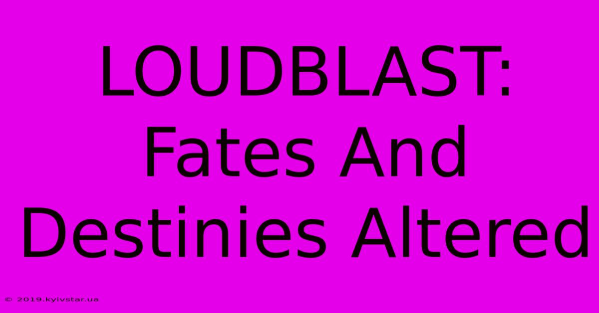 LOUDBLAST: Fates And Destinies Altered