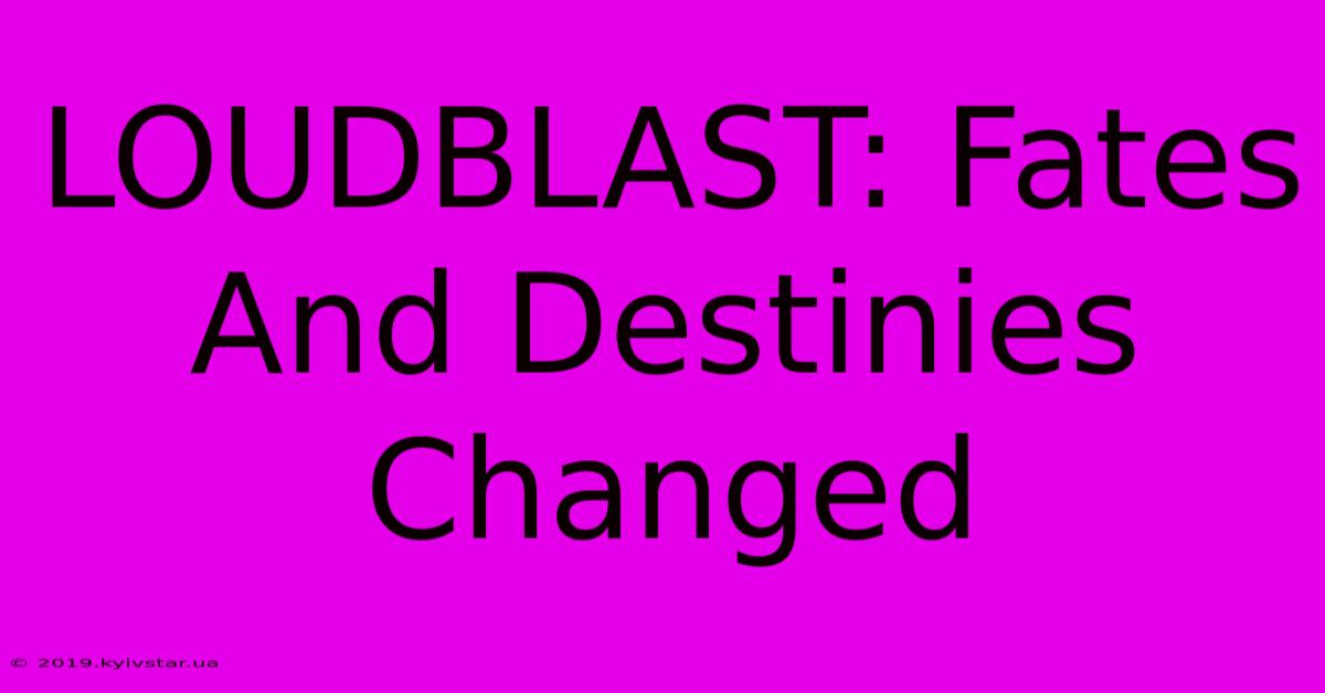 LOUDBLAST: Fates And Destinies Changed