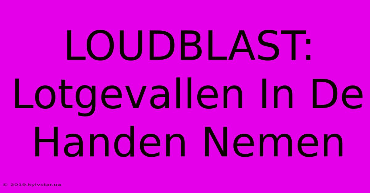 LOUDBLAST: Lotgevallen In De Handen Nemen