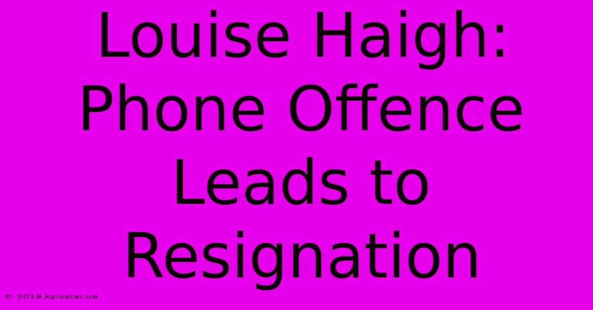 Louise Haigh: Phone Offence Leads To Resignation