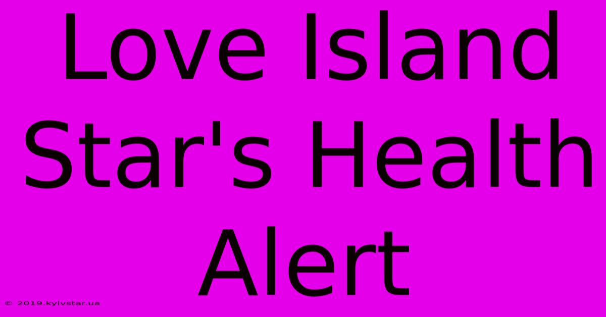 Love Island Star's Health Alert