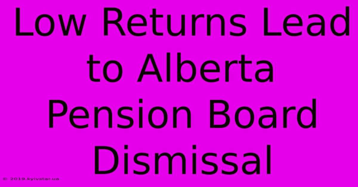 Low Returns Lead To Alberta Pension Board Dismissal