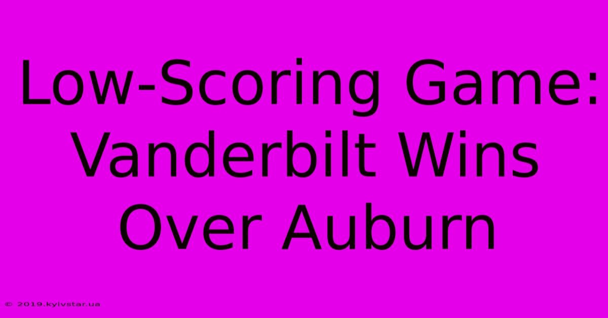 Low-Scoring Game: Vanderbilt Wins Over Auburn