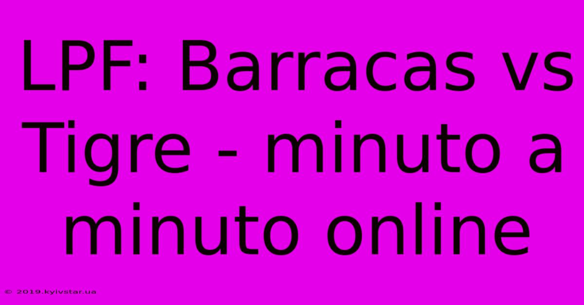 LPF: Barracas Vs Tigre - Minuto A Minuto Online