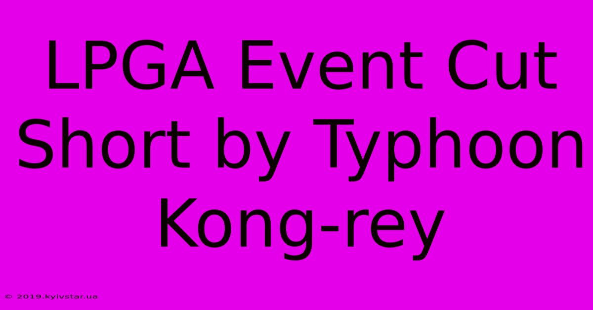 LPGA Event Cut Short By Typhoon Kong-rey