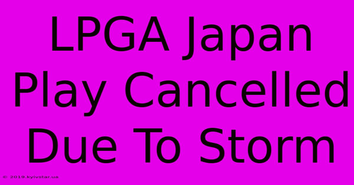 LPGA Japan Play Cancelled Due To Storm