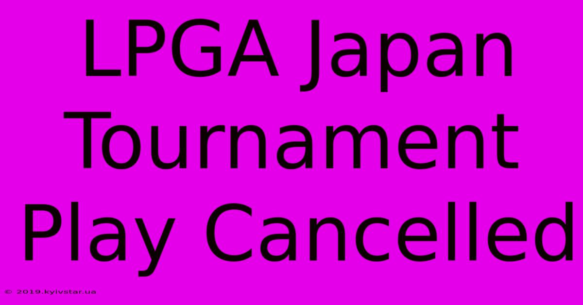 LPGA Japan Tournament Play Cancelled 