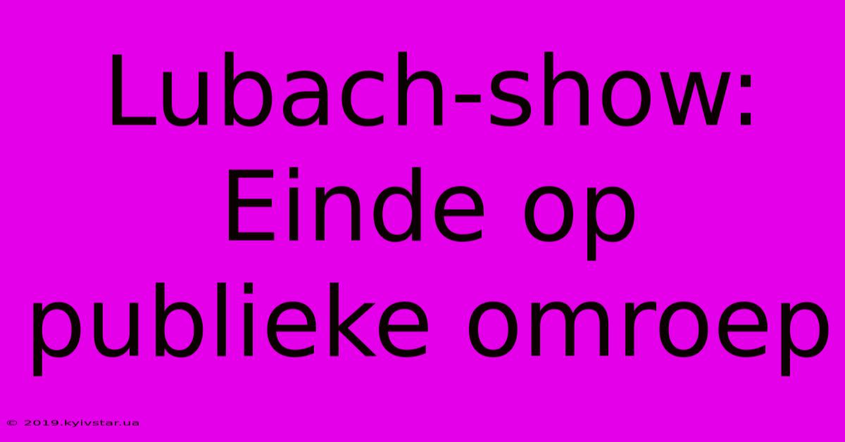 Lubach-show: Einde Op Publieke Omroep 