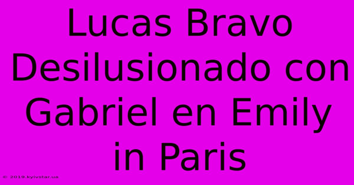 Lucas Bravo Desilusionado Con Gabriel En Emily In Paris