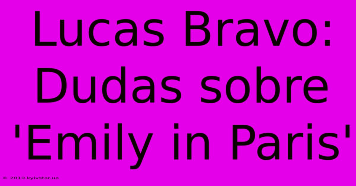 Lucas Bravo: Dudas Sobre 'Emily In Paris'