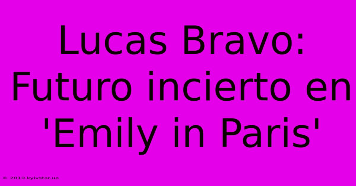 Lucas Bravo: Futuro Incierto En 'Emily In Paris'