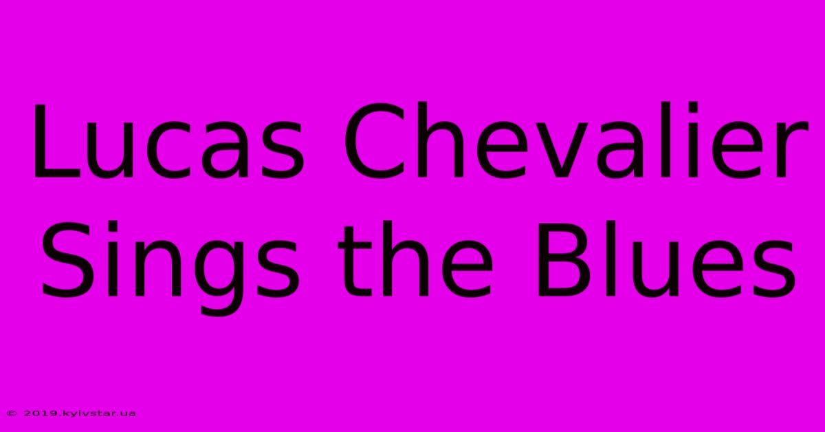 Lucas Chevalier Sings The Blues