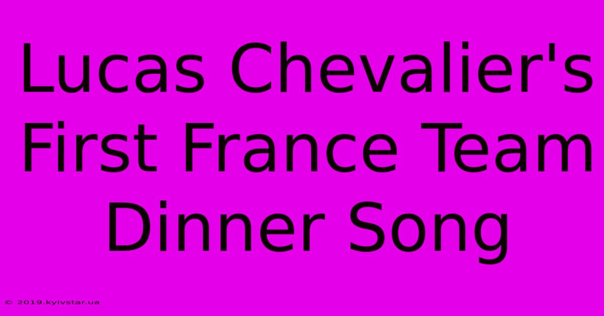 Lucas Chevalier's First France Team Dinner Song