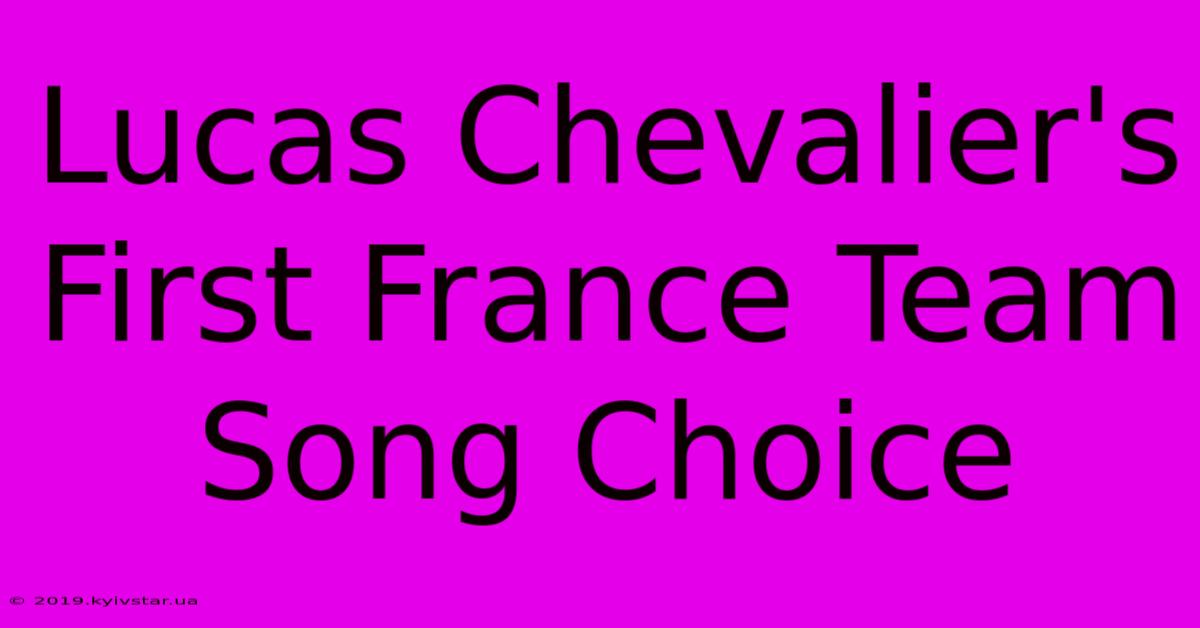 Lucas Chevalier's First France Team Song Choice