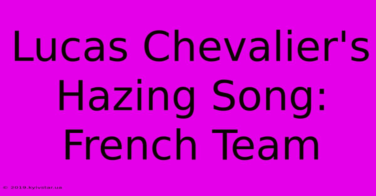 Lucas Chevalier's Hazing Song: French Team