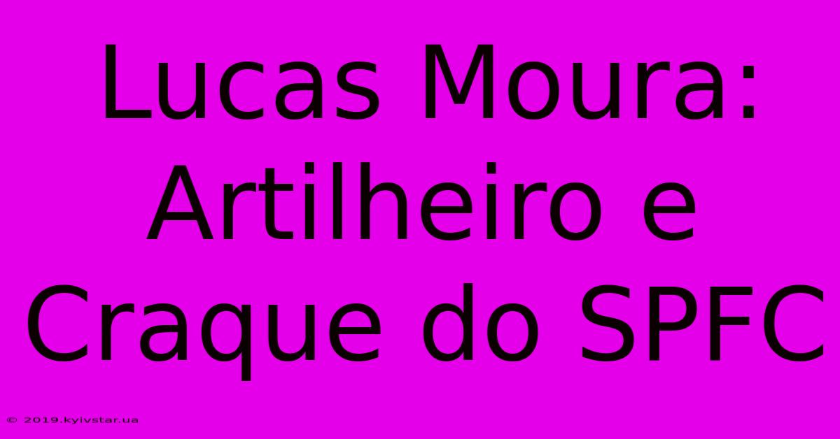 Lucas Moura: Artilheiro E Craque Do SPFC