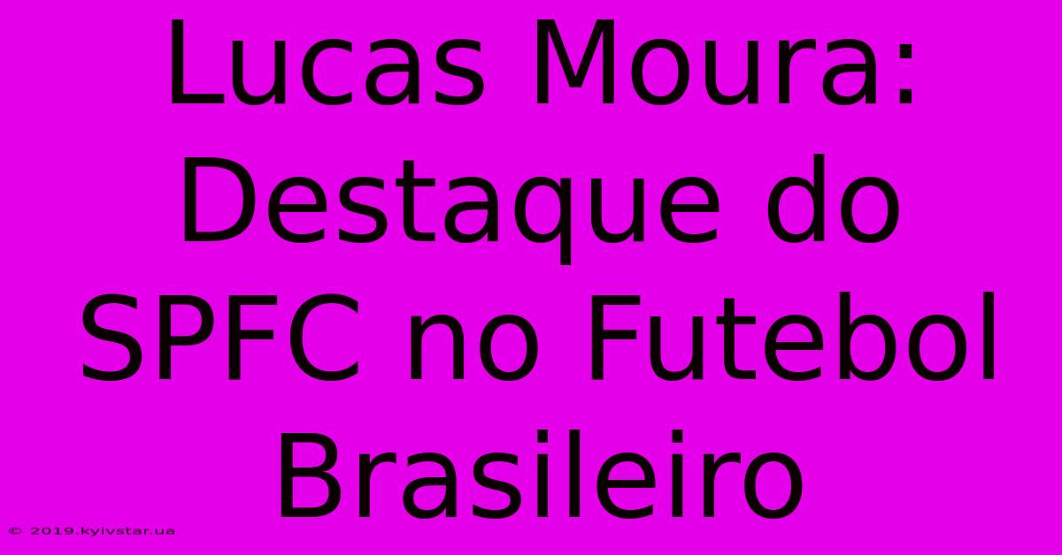 Lucas Moura: Destaque Do SPFC No Futebol Brasileiro