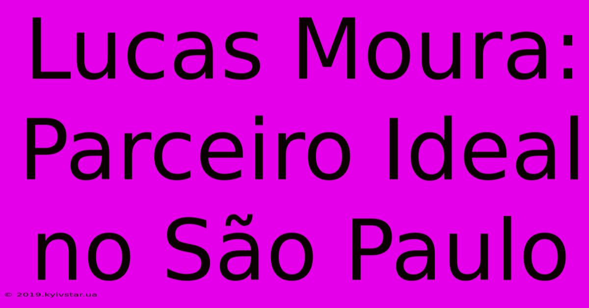 Lucas Moura: Parceiro Ideal No São Paulo