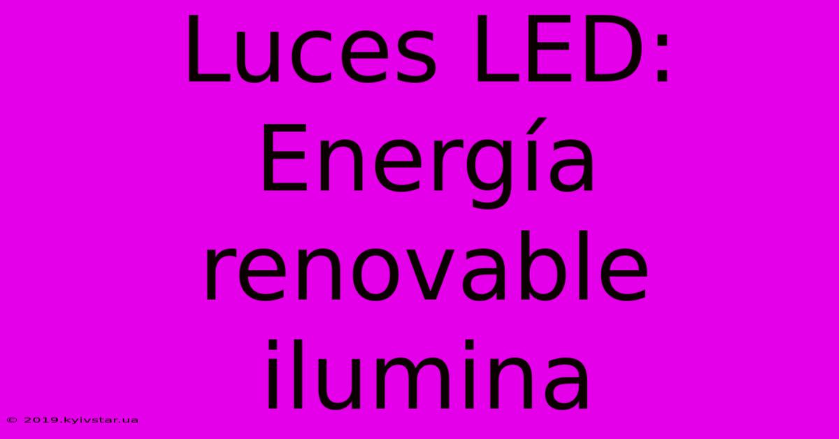 Luces LED: Energía Renovable Ilumina