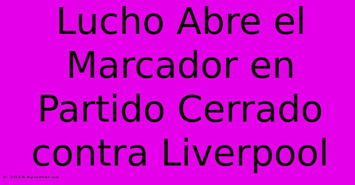 Lucho Abre El Marcador En Partido Cerrado Contra Liverpool