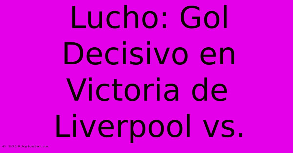 Lucho: Gol Decisivo En Victoria De Liverpool Vs.