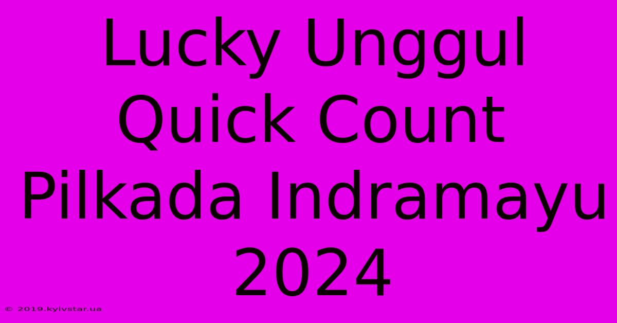 Lucky Unggul Quick Count Pilkada Indramayu 2024