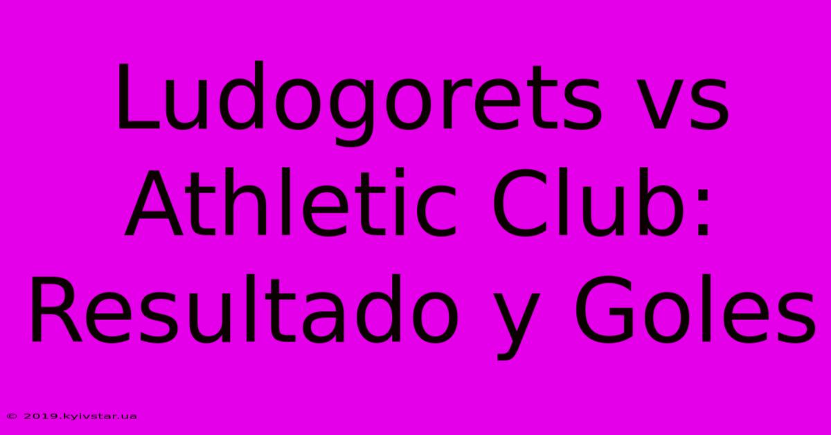 Ludogorets Vs Athletic Club: Resultado Y Goles