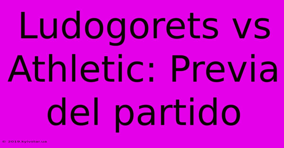 Ludogorets Vs Athletic: Previa Del Partido