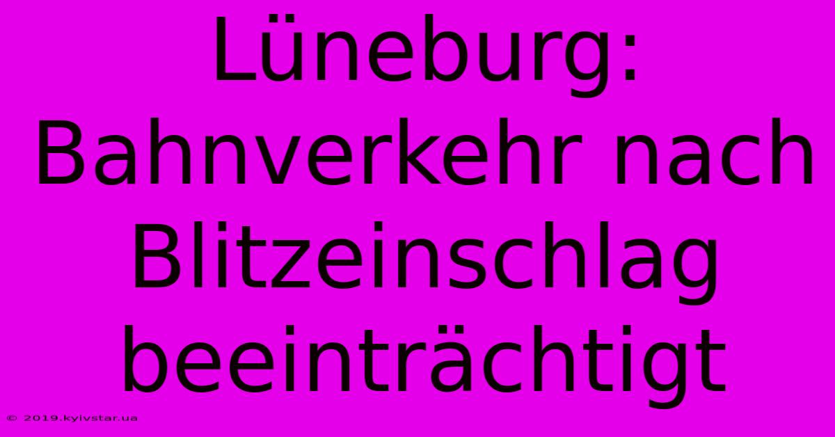 Lüneburg: Bahnverkehr Nach Blitzeinschlag Beeinträchtigt