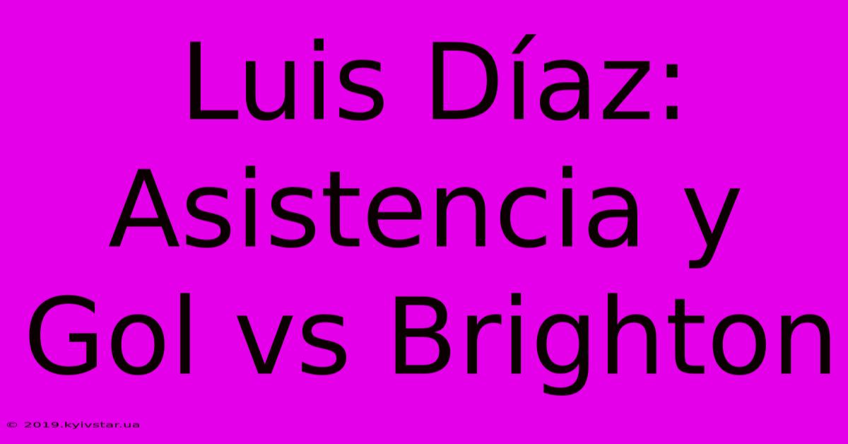 Luis Díaz: Asistencia Y Gol Vs Brighton