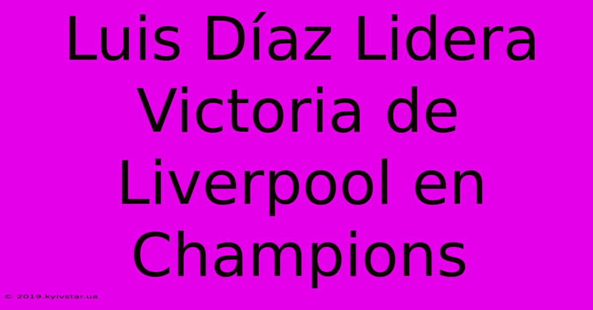 Luis Díaz Lidera Victoria De Liverpool En Champions 