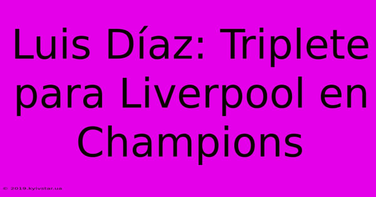 Luis Díaz: Triplete Para Liverpool En Champions