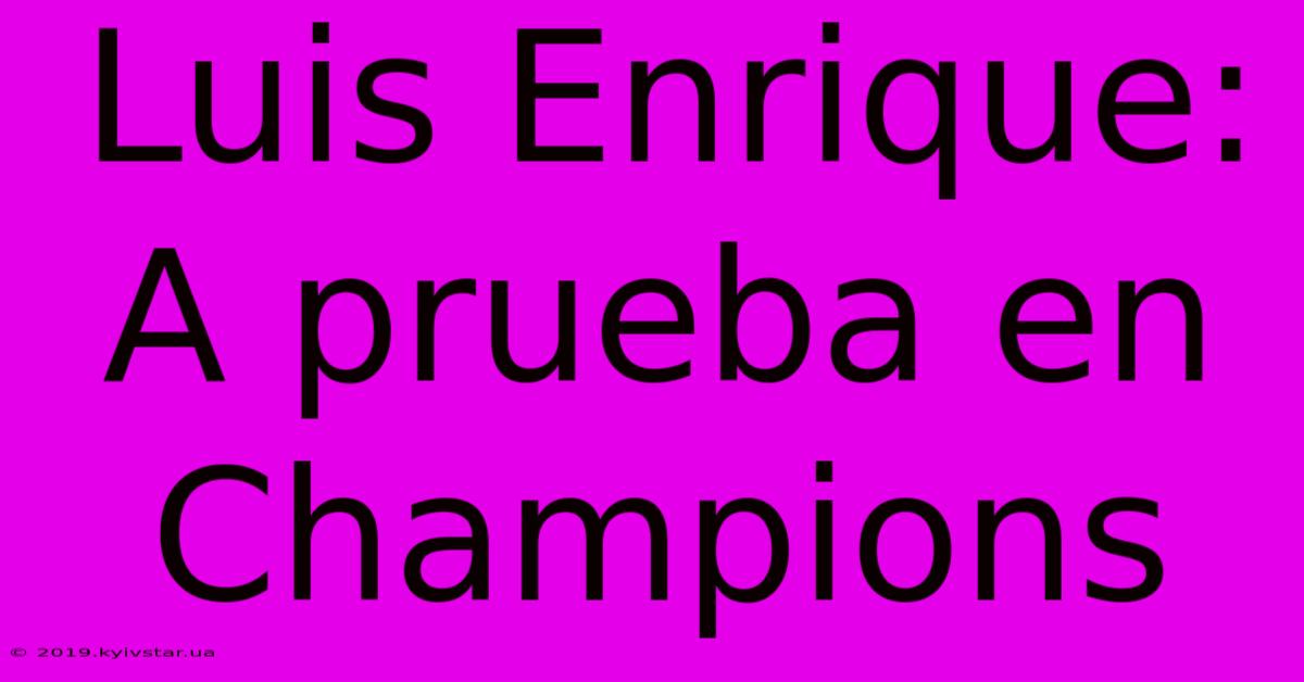 Luis Enrique: A Prueba En Champions