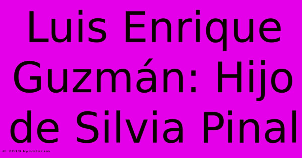 Luis Enrique Guzmán: Hijo De Silvia Pinal