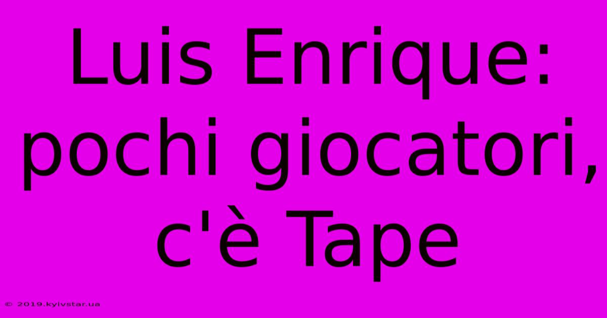 Luis Enrique: Pochi Giocatori, C'è Tape