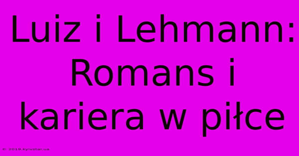 Luiz I Lehmann: Romans I Kariera W Piłce