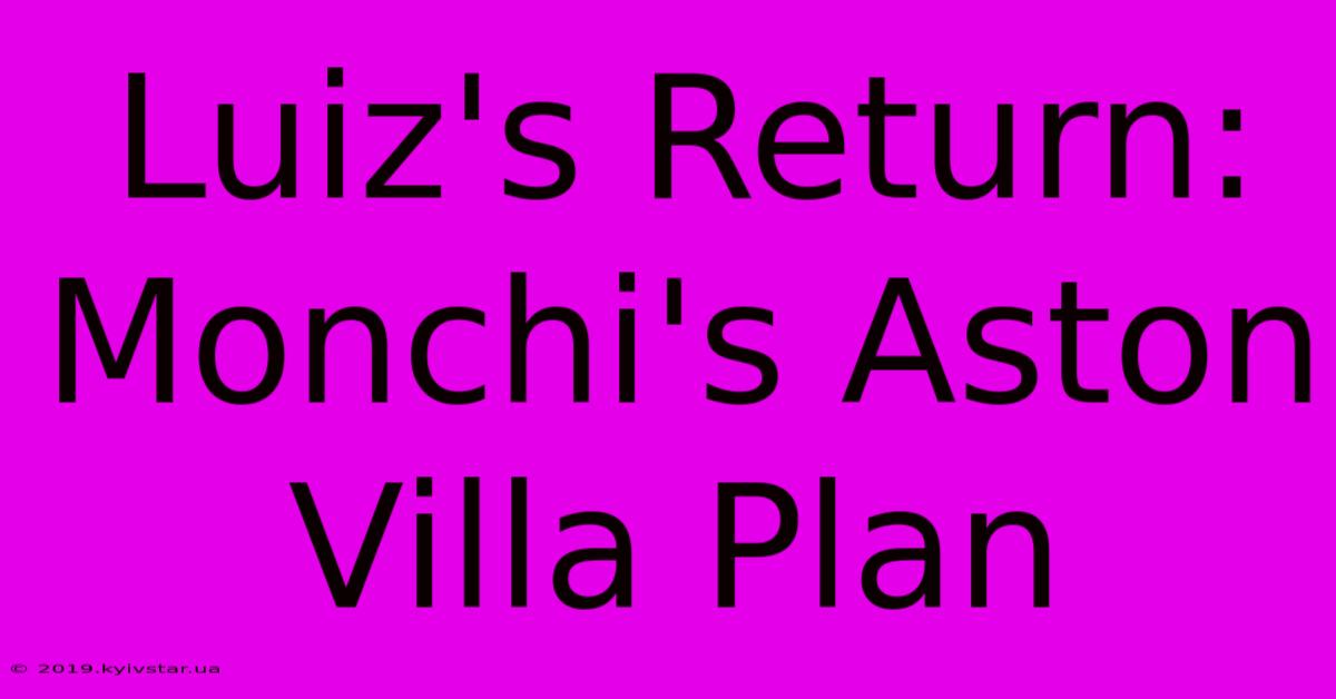 Luiz's Return: Monchi's Aston Villa Plan