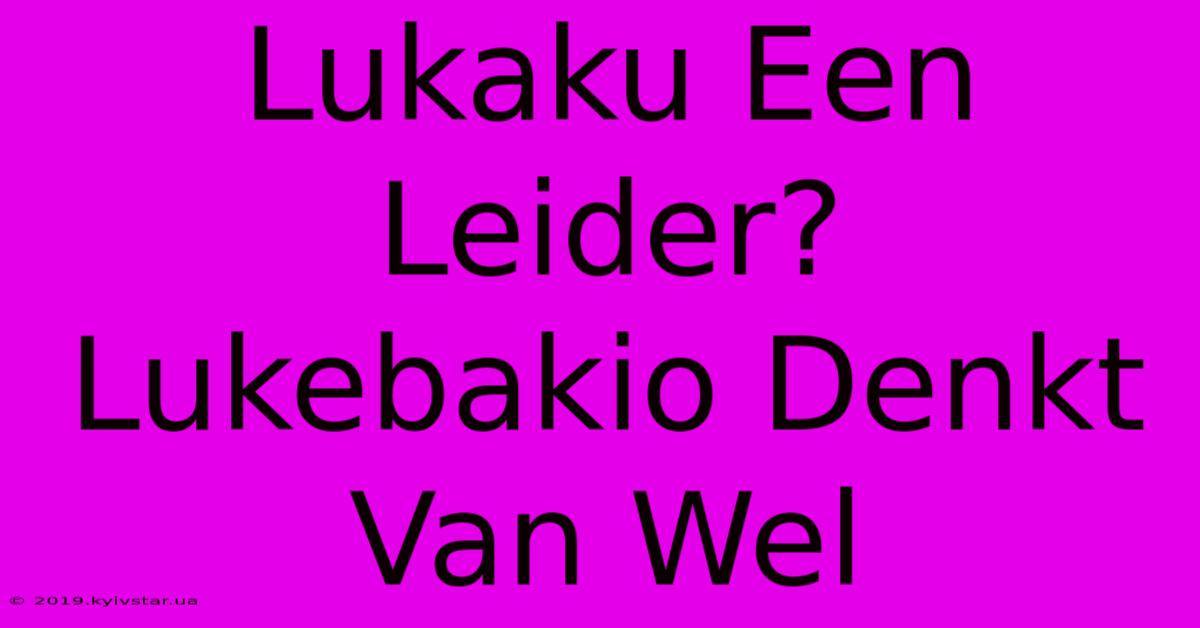 Lukaku Een Leider? Lukebakio Denkt Van Wel