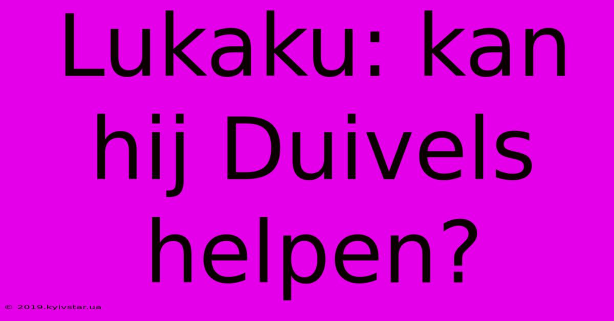 Lukaku: Kan Hij Duivels Helpen?