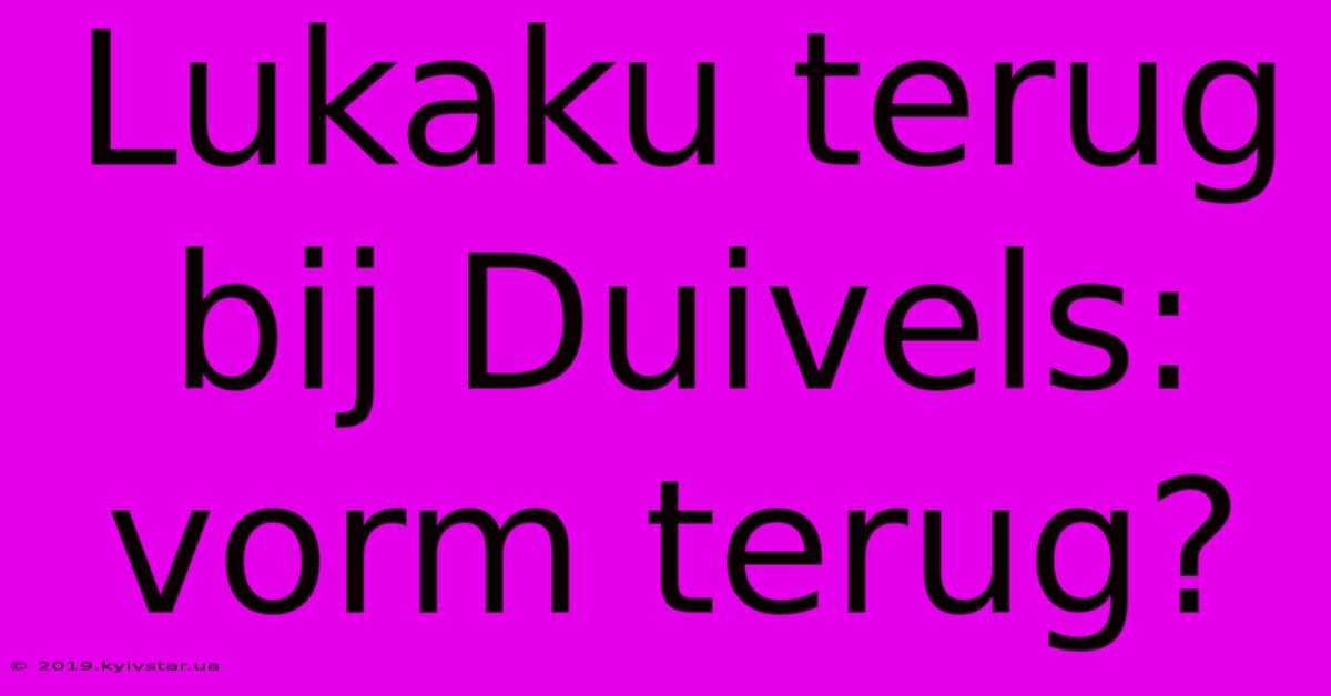 Lukaku Terug Bij Duivels: Vorm Terug?