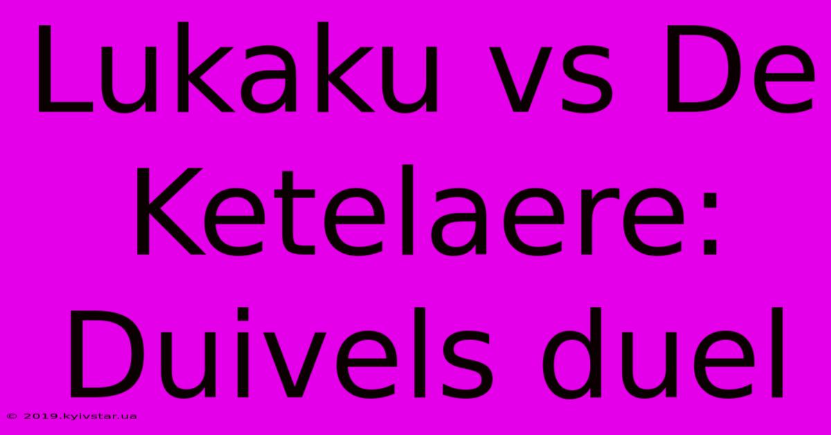 Lukaku Vs De Ketelaere: Duivels Duel