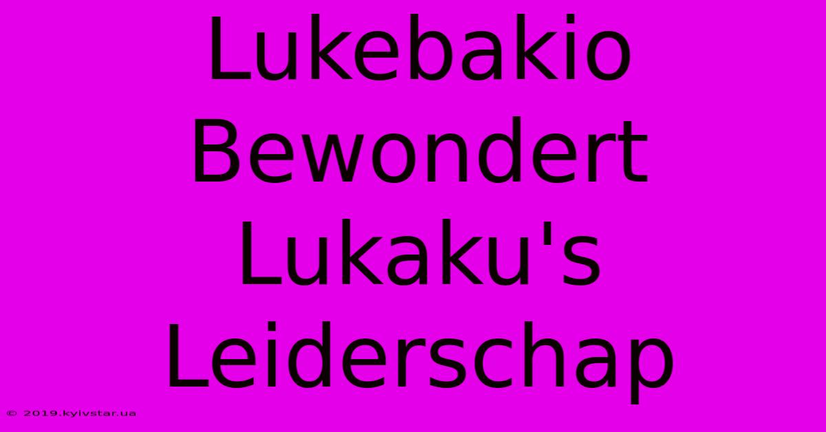 Lukebakio Bewondert Lukaku's Leiderschap